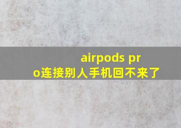 airpods pro连接别人手机回不来了